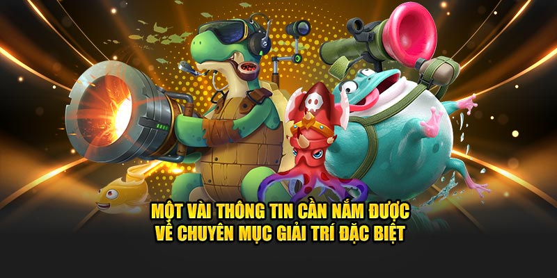 Một vài thông tin cần nắm được về chuyên mục giải trí đặc biệt
